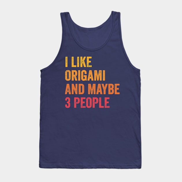 I Like Origami and Maybe 3 People - Origami Lover Gift Tank Top by ChadPill